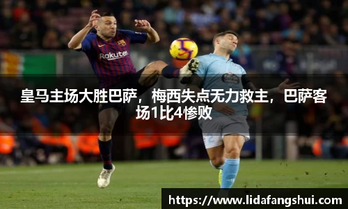皇马主场大胜巴萨，梅西失点无力救主，巴萨客场1比4惨败