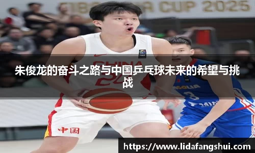 朱俊龙的奋斗之路与中国乒乓球未来的希望与挑战