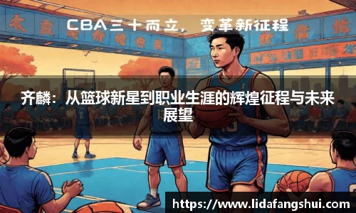 齐麟：从篮球新星到职业生涯的辉煌征程与未来展望