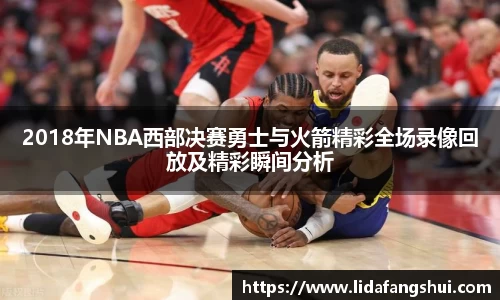 2018年NBA西部决赛勇士与火箭精彩全场录像回放及精彩瞬间分析