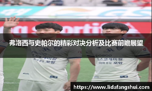 弗洛西与史帕尔的精彩对决分析及比赛前瞻展望