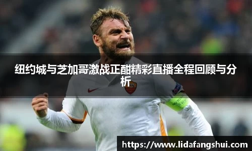 纽约城与芝加哥激战正酣精彩直播全程回顾与分析
