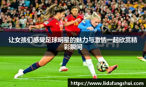 让女孩们感受足球明星的魅力与激情一起欣赏精彩瞬间